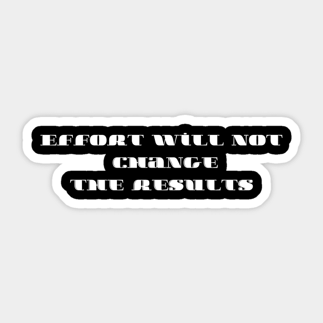 Effort will not change the results Sticker by T